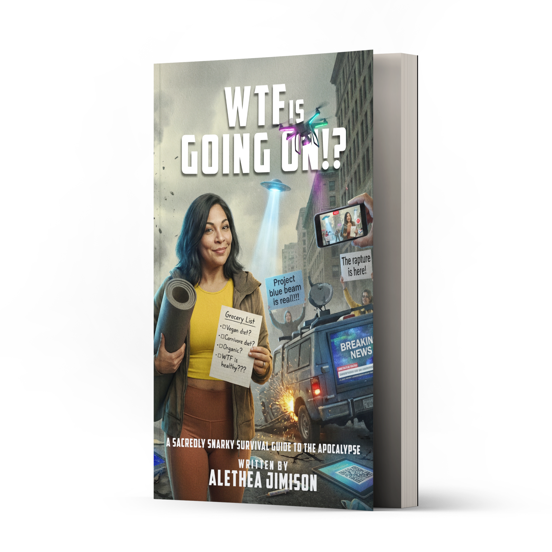 Book cover of “WTF Is Going On!? A Sacredly Snarky Survival Guide to the Apocalypse” by Alethea Jimison, featuring a woman holding a yoga mat and a grocery list with questions about diet and health. The background shows a chaotic city scene with UFOs, protest signs, news vans, and a sign reading “Project blue beam is real!!!” The overall tone is bold, rebellious, and thought-provoking.